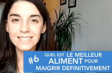 Vidéo # 6 – Quel est le meilleur aliment pour Maigrir Définitivement ?