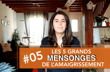 Vidéo # 5 – Les 5 grands mensonges de l’amaigrissement