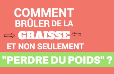 Comment BRULER de la graisse et non seulement « perdre du poids » ?