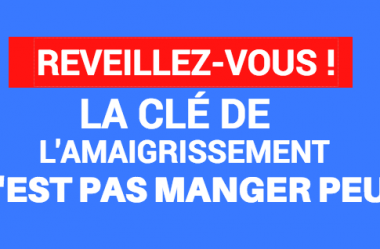 RÉVEILLEZ VOUS ! La clé de l’amaigrissement n’est pas de manger peu !