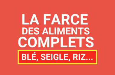 La farce des aliments complets ! Blé, Riz, Seigle…