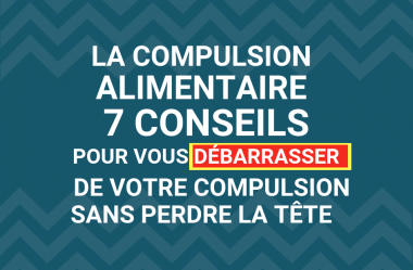 La Compulsion Alimentaire – 7 Conseils pour vous débarrasser de votre compulsion…